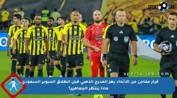 قرار مفاجئ من الاتحاد يهز المدرج الذهبي قبل انطلاق السوبر السعودي.. ماذا ينتظر الجماهير؟